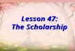 Lesson 47: The Scholarship