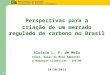 P erspectivas para a criação de um  m ercado regulado de  c arbono no Brasil Aloisio L. P. de Melo