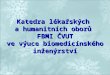 Katedra lékařských  a humanitních oborů  FBMI ČVUT ve výuce biomedicínského inženýrství