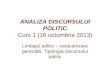 ANALIZA DISCURSULUI POLITIC Curs  1  ( 16  octombrie  20 13 )