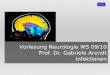 Vorlesung Neurologie WS 09/10 Prof. Dr. Gabriele Arendt Infektionen
