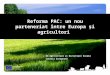 Reforma PAC: un nou parteneriat  î ntre  Europa şi agricultori
