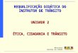 REQUALIFICAÇÃO DIDÁTICA DO INSTRUTOR DE TRÂNSITO UNIDADE 2 ÉTICA, CIDADANIA E TRÂNSITO