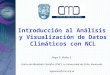 Introducción  al  Análisis  y  Visualización  de  Datos Climáticos  con NCL Ángel  G.  Muñoz  S