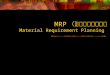 MRP （資材所要量計画） Material Requirement Planning