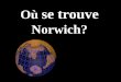 Où  se trouve  Norwich?