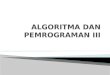 ALGORITMA DAN PEMROGRAMAN III