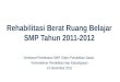 Rehabilitasi  Berat  Ruang Belajar SMP Tahun 2011-2012