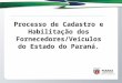 Processo de Cadastro e Habilitação dos Fornecedores/Veículos do Estado do Paraná
