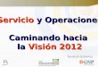 Servicio  y Operaciones Caminando hacia  la  Visión 2012