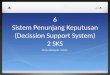 6 Sistem Penunjang Keputusan ( Decission  Support System) 2 SKS