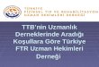 TTB’nin Uzmanlık Derneklerinde Aradığı Koşullara Göre Türkiye FTR Uzman Hekimleri Derneği