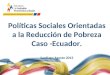 Políticas Sociales Orientadas a la Reducción de Pobreza Caso -Ecuador. Santiago Agosto 2013