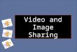 Video and Image Sharing