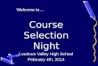 Welcome to…  Course Selection Night Loudoun Valley High School February 4th, 2014