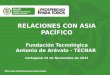 RELACIONES CON ASIA PACÍFICO Fundación Tecnológica Antonio de Arévalo - TECNAR