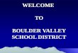 WELCOME  TO BOULDER VALLEY SCHOOL DISTRICT