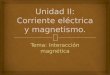 Unidad II: Corriente eléctrica y magnetismo