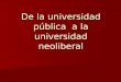 De la universidad pública  a la universidad neoliberal