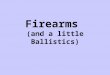 Firearms  (and a little Ballistics)
