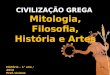 CIVILIZAÇÃO  GREGA  Mitologia, Filosofia, História e Artes