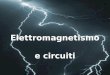 Elettromagnetismo  e circuiti