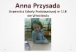 Anna Przysada Uczennica Szkoły Podstawowej nr 118  we Wrocławiu