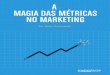 A magia das metricas no marketing