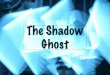 The shadow ghost