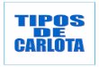 TIPOS DE CARLOTA