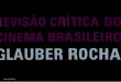 Revisão Crítica Do Cinema Brasileiro - Glauber Rocha
