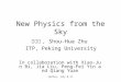 Weihai, July 8-12 New Physics from the Sky 朱守华, Shou-Hua Zhu ITP, Peking University In collaboration with Xiao-Jun Bi, Jia Liu, Peng-Fei Yin and Qiang