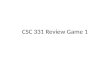CSC 331 Review Game 1. Teams Katie, Mark, Alex Z, Dan B., Zane Dan C, Alex D, Dawn, Marshall, Zack Colby, Benjamin, Lisa, Riley, Andrew Catharine, Ryan,