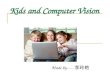 Kids and Computer Vision Made by----- 李玲艳. Questions Is computer bad for children’s eyes? Does computer help or hurt school performance? Should kids wear