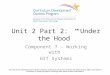 Unit 2 Part 2: “Under the Hood” Component 7 – Working with HIT Systems This material was developed by Johns Hopkins University, funded by the Department