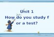 Unit 1 How do you study for a test? 1.by 的用法 介词, 表示通过 … 方法或途径的意思, 译成 “ 靠, 通过 ”, 后面可加名词或名词短 语。 e.g. 1) The