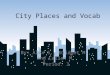 City Places and Vocab By: Alex S., Bridget M., and Callan M. Period: 3