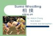 Sumo Wrestling 相 撲 xiāng pū By: Alston Chung Nick Katoh Kristine Sarnlertsophon