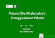 Oct 30, 2015 北九州市 City of Kitakyushu Future City Kitakyushu’s Energy-related Efforts