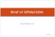 Chun-Yuan Lin Brief of GPU&CUDA 2015/12/16. Introduce to Myself Name: Chun-Yuan Lin ( 林俊淵 ) (1977) Education: Ph.D., Dept. CS, FCU Univ. Experience: Post