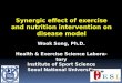 Synergic effect of exercise and nutrition intervention on disease model Wook Song, Ph.D. Health & Exercise Science Laboratory Institute of Sport Science