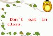 Www.yingc.net 英才网 Don’t eat in class.. Words and expressions eat---ate, v ( 吃 ) rule, n ( 规则 ) hallway, n ( 走廊，过道 ) classroom, n ( 教室 ) fight, v ( 打架，争吵