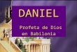 Seminario Profético Lección 1 parte 2 - elfuturorevelado@gmail.com DANIEL Profeta de Dios en Babilonia