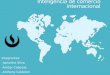 Inteligencia de comercio internacional Integrantes: -Jackeline Silva -Ámbar Cabezas -Anthony Calderon