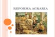 REFORMA AGRARIA. REFORMA AGRARIA EN AMÉRICA LATINA La reforma agraria en América latina se llevo a cabo en el siglo XX principalmente en los países que