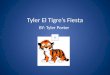 Tyler El Tigre’s Fiesta BY: Tyler Porter Capitulo Uno Tyler el tigre hablo con su madre de fiesta pijamas. Su madre dicho si. Tyler era muy alegre Tyler