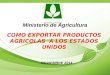 Ministerio de Agricultura COMO EXPORTAR PRODUCTOS AGRICOLAS A LOS ESTADOS UNIDOS NOVIEMBRE 2014
