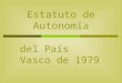 Estatuto de Autonomía del País Vasco de 1979. Estructura :  Historia  Educación  Financiación  Ertzaintza