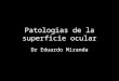 Patologias de la superficie ocular Dr Eduardo Miranda