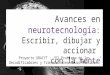 Avances en neurotecnología : Escribir, dibujar y accionar con la mente Proyecto UBACYT : “El Problema de los Decodificadores y Transductores Neuro-Mentales”